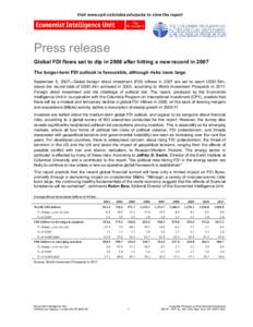 Visit www.cpii.columbia.edu/pubs to view the report   Press release  Global FDI flows set to dip in 2008 after hitting a new record in 2007  The longer­term FDI outlook is favourable, although