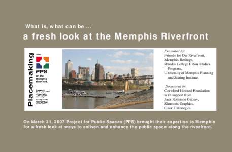 What is, what can be ...  a fresh look at the Memphis Riverfront Presented by: Friends for Our Riverfront, Memphis Heritage,