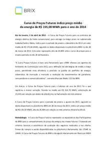 Curva de Preços Futuros indica preço médio da energia de R$ 155,00 MWh para o ano de 2014 Rio de Janeiro, 2 de abril de 2013 – A Curva de Preços Futuros para os contratos de energia elétrica de fonte convencional,