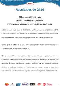 JBS S.A. (BVM&FBOVESPA: JBSS3; OTCQX: JBSAY)  São Paulo, 10 de agosto de 2016 Resultados do 2T16 JBS encerra o trimestre com