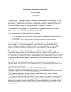 Experimental reasoning in social science1 Andrew Gelman2 7 Aug 2010 As a statistician, I was trained to think of randomized experimentation as representing the gold standard of knowledge in the social sciences, and, desp