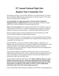 31st Annual National Night Out; 	 
 Register Your Community Now The National Association of Town Watch (NATW) has announced that the 31st Annual National Night Out (NNO) program will culminate on Tuesday, August 5, 2014.