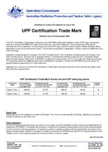 Schedule of Licence Fee Options for use of the  UPF Certification Trade Mark Effective from 21st December[removed]The UPF Certification Trade Mark is featured on the ARPANSA Ultraviolet Protection Factor (UPF) tags. Compan