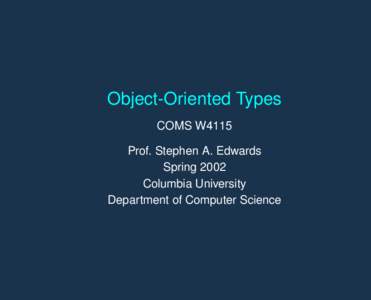 Object-Oriented Types COMS W4115 Prof. Stephen A. Edwards Spring 2002 Columbia University Department of Computer Science