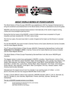 ABOUT WORLD SERIES OF POKER EUROPE The World Series of Poker Europe (WSOPE) was established in 2007 by Caesars Entertainment to bring the excitement and entertainment of the World Series of Poker to destinations around t