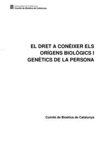 EL DRET A CONÈIXER ELS ORÍGENS BIOLÒGICS I GENÈTICS DE LA PERSONA Comitè de Bioètica de Catalunya