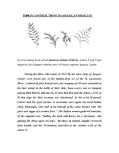 INDIAN CONTRIBUTIONS TO AMERICAN MEDICINE  In a fascinating book called American Indian Medicine, author Virgil Vogel begins his first chapter with the story of French explorer Jacques Cartier:  During the bitter cold wi