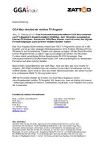 Medienmitteilung  GGA Maur lanciert ein mobiles TV-Angebot Binz, 11. Februar 2013 – Das Kommunikationsunternehmen GGA Maur erweitert sein TV-Angebot in Zusammenarbeit mit Zattoo, dem führenden europäischen Internet-T
