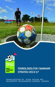 FODBOLDGOLFEN I DANMARK STRATEGIGRUNDLÆGGENDE IDÉ . VISION. MISSION. MÅL . MÅLGRUPPER. FOKUSOMRÅDER. BANERNE . UNIONEN  DFGUs strategi for fodboldgolf