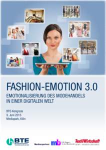 FASHION-EMOTION 3.0 EMOTIONALISIERUNG DES MODEHANDELS IN EINER DIGITALEN WELT BTE-Kongress 9. Juni 2015 Mediapark, Köln