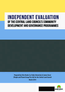 Independent Evaluation of the Central Land Council’s Community Development and Governance Programmes Prepared by Chris Roche (La Trobe University) & James Ensor (People and Planet Group Pty Ltd) for the Central Land Co