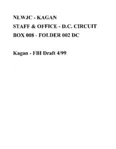 NLWJC - KAGAN STAFF & OFFICE - D.C. CIRCUIT BOX[removed]FOLDER 002 DC Kagan - FBI Draft 4/99  FOIA Number: Kagan