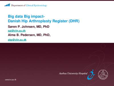 Big data Big impactDanish Hip Arthroplasty Register (DHR) Søren P. Johnsen, MD, PhD  Alma B. Pedersen, MD, PhD, 