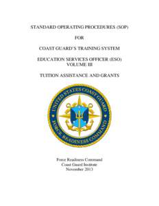 STANDARD OPERATING PROCEDURES (SOP) FOR COAST GUARD’S TRAINING SYSTEM EDUCATION SERVICES OFFICER (ESO) VOLUME III TUITION ASSISTANCE AND GRANTS