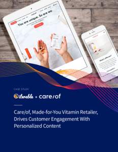 C A SE STUDY  + Care/of, Made-for-You Vitamin Retailer, Drives Customer Engagement With