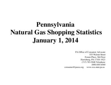 Pennsylvania Natural Gas Shopping Statistics January 1, 2014 PA Office of Consumer Advocate 555 Walnut Street Forum Place, 5th Floor