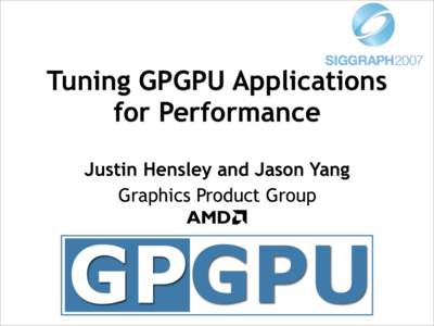 Tuning GPGPU Applications for Performance Justin Hensley and Jason Yang Graphics Product Group  Overview