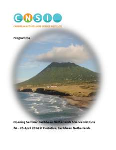 Programme  Opening Seminar Caribbean Netherlands Science Institute 24 – 25 April 2014 St Eustatius, Caribbean Netherlands  Programme