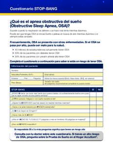 Cuestionario STOP-BANG ¿Qué es el apnea obstructiva del sueño (Obstructive Sleep Apnea, OSA)? Sucede cuando tu respiración se detiene o se hace más lenta mientras duermes. Puede ser que tengas OSA si roncas fuerte o