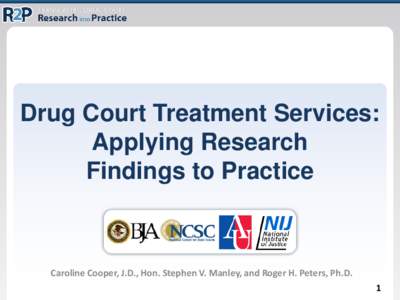 Drug Court Treatment Services: Applying Research Findings to Practice Caroline Cooper, J.D., Hon. Stephen V. Manley, and Roger H. Peters, Ph.D. 1