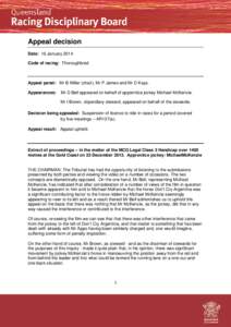 Appeal decision Date: 16 January 2014 Code of racing: Thoroughbred Appeal panel: Mr B Miller (chair), Mr P James and Mr D Kays. Appearances: