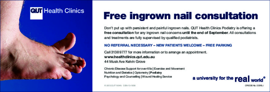 Free ingrown nail consultation Don’t put up with persistent and painful ingrown nails. QUT Health Clinics Podiatry is offering a free consultation for any ingrown nail concerns until the end of September. All consultat