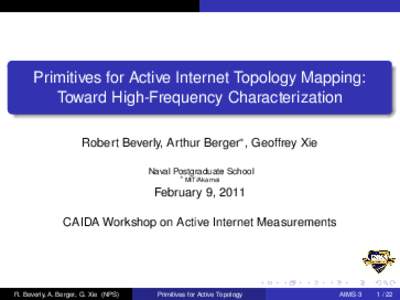 Primitives for Active Internet Topology Mapping: Toward High-Frequency Characterization Robert Beverly, Arthur Berger∗ , Geoffrey Xie Naval Postgraduate School ∗
