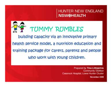 TUMMY RUMBLES building capacity via an innovative primary health service model, a nutrition education and training package for carers, parents and people who work with young children. Prepared by Tina Littlejohns