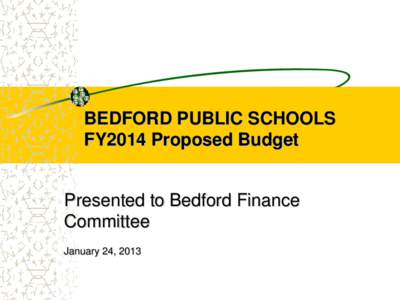 BEDFORD PUBLIC SCHOOLS FY2014 Proposed Budget Presented to Bedford Finance Committee January 24, 2013