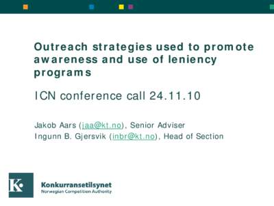 Outreach strategies used to promote awareness and use of leniency programs ICN conference call[removed]Jakob Aars ([removed]), Senior Adviser