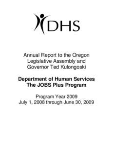 Annual Report to the Oregon Legislative Assembly and Governor Ted Kulongoski Department of Human Services The JOBS Plus Program Program Year 2009