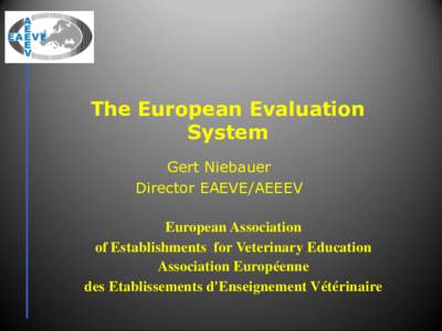 The European Evaluation System Gert Niebauer Director EAEVE/AEEEV European Association of Establishments for Veterinary Education