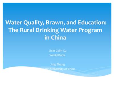 Water Quality, Brawn, and Education: The Rural Drinking Water Program in China Lixin Colin Xu World Bank Jing Zhang