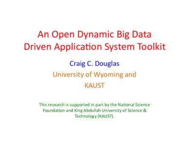 An	
  Open	
  Dynamic	
  Big	
  Data	
   Driven	
  Applica3on	
  System	
  Toolkit	
   Craig	
  C.	
  Douglas	
   University	
  of	
  Wyoming	
  and	
   KAUST	
   	
  