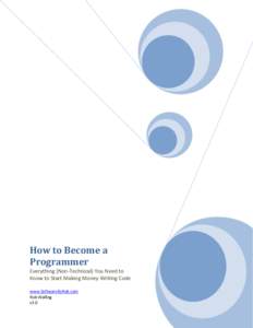 How to Become a Programmer Everything (Non-Technical) You Need to Know to Start Making Money Writing Code www.SoftwareByRob.com Rob Walling