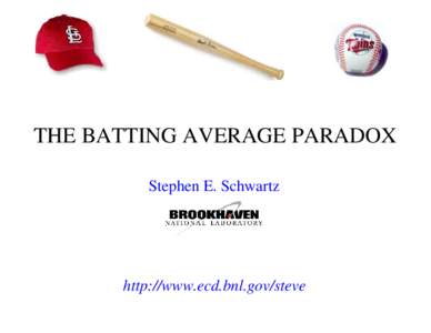 THE BATTING AVERAGE PARADOX Stephen E. Schwartz http://www.ecd.bnl.gov/steve  THE BATTING AVERAGE PARADOX