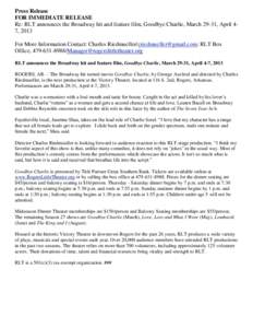 Press Release FOR IMMEDIATE RELEASE Re: RLT announces the Broadway hit and feature film, Goodbye Charlie, March 29-31, April 47, 2013 For More Information Contact: Charles Riedmueller/; RLT Box Offi