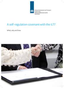 A self-regulation covenant with the ILT? What, why and how This brochure explains the ‘self-regulation covenant’ which organizations can enter into with the Human Environment and Transport Inspectorate (ILT), the pr