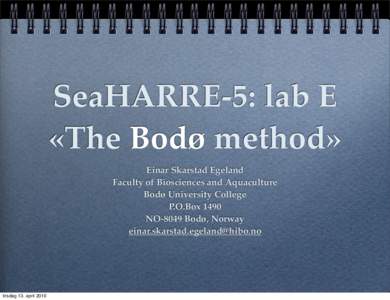 SeaHARRE-5: lab E «The Bodø method» Einar Skarstad Egeland Faculty of Biosciences and Aquaculture Bodø University College P.O.Box 1490