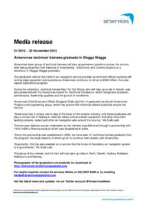 Media release[removed] – 30 November 2012 Airservices technical trainees graduate in Wagga Wagga Airservices latest group of technical trainees will take up permanent positions across the country after being presented t