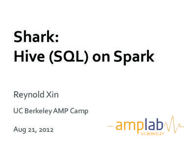 Shark:	
   Hive	
  (SQL)	
  on	
  Spark	
   Reynold	
  Xin	
      UC	
  Berkeley	
  AMP	
  Camp	
  
