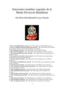 Setecientos nombres sagrados de la Madre Divina de Haidakhan Om Hrim Haidakhandeśvaryai Namah 1. Om sri haidakhandesvaryai - Om. Me inclino ante Haidakhandesvari. 2. Om sri sadgurorhridayasthitayai namah - Om. Me inclin