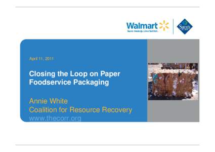 April 11, 2011  Closing the Loop on Paper Foodservice Packaging Annie White Coalition for Resource Recovery