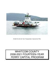 Exhibit B to the Six-Year Transportation Improvement Plan  WHATCOM COUNTY[removed]FOURTEEN-YEAR FERRY CAPITAL PROGRAM