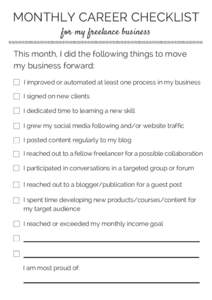 MONTHLY CAREER CHECKLIST for my freelance business This month, I did the following things to move my business forward: I improved or automated at least one process in my business I signed on new clients