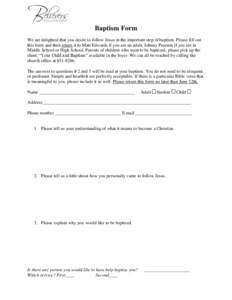 Baptism Form We are delighted that you desire to follow Jesus in the important step of baptism. Please fill out this form and then return it to Matt Edwards if you are an adult; Johnny Pearson if you are in Middle School