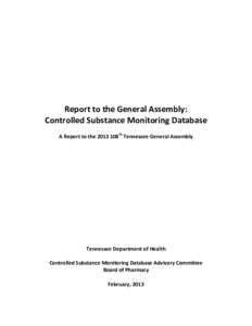 Report to the General Assembly: Controlled Substance Monitoring Database A Report to the 2013 108th Tennessee General Assembly Tennessee Department of Health Controlled Substance Monitoring Database Advisory Committee