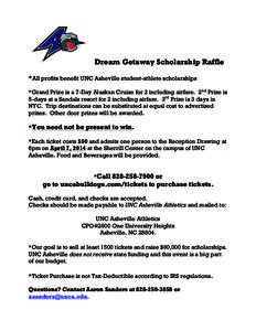 Dream Getaway Scholarship Raffle	
   *All profits benefit UNC Asheville student-athlete scholarships *Grand Prize is a 7-Day Alaskan Cruise for 2 including airfare. 2nd Prize is 5-days at a Sandals resort for 2 includin