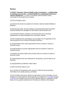 Montana[removed]Domestic violence fatality review commission -- confidentiality of meetings and records -- criminal liability for unauthorized disclosure -report to legislature. (1) There is a domestic violence fatali