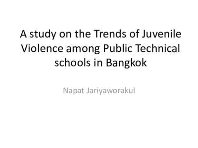 A study on the Trends of Juvenile Violence among Public Technical schools in Bangkok Napat Jariyaworakul  Problem